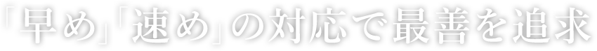 「早め」「速め」の対応で最善を追求 地域に根ざし、枠にとらわれない各事案に応じたオーダーメイドの提案